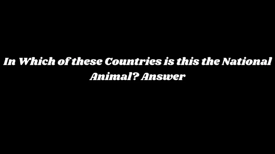 In Which of these Countries is this the National Animal? Answer