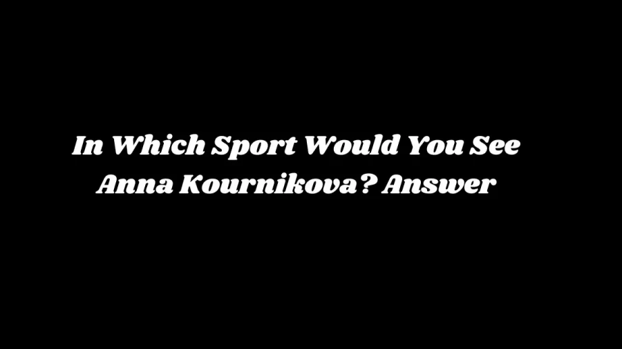 In Which Sport Would You See Anna Kournikova? Answer