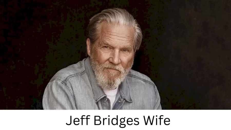 Jeff Bridges Wife Who is Jeff Bridges Wife?