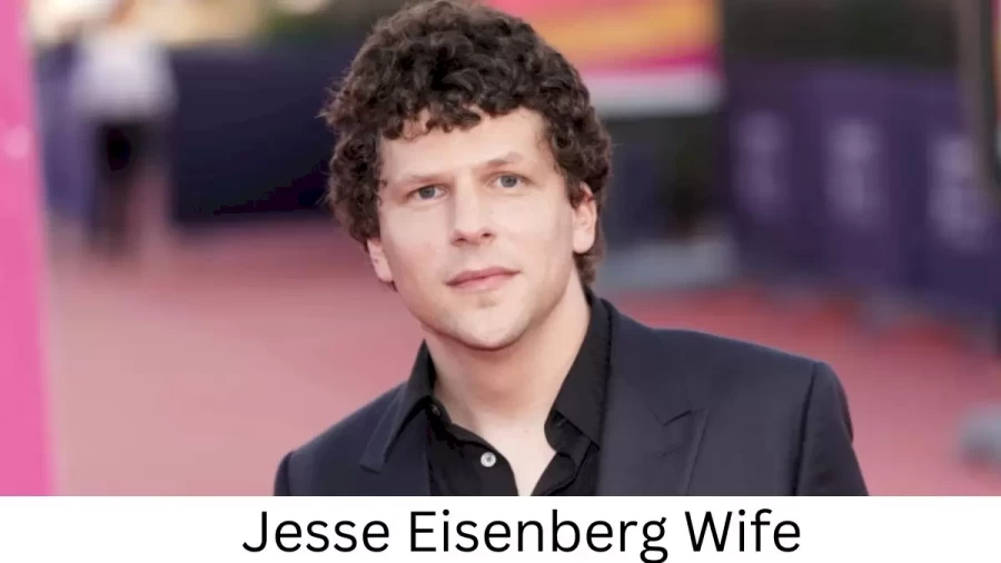 Jesse Eisenberg Wife Who is Jesse Eisenberg Wife?