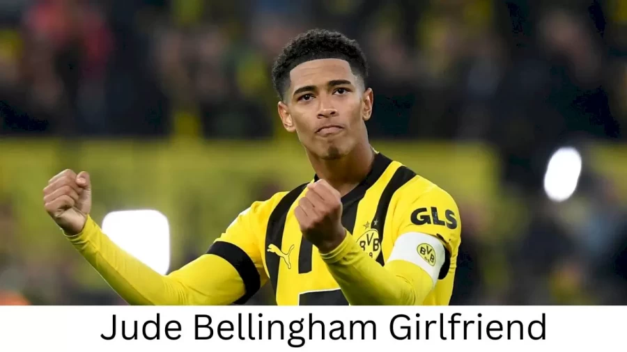 Jude Bellingham Girlfriend 2022, Who is Jude Bellinghams Girlfriend?