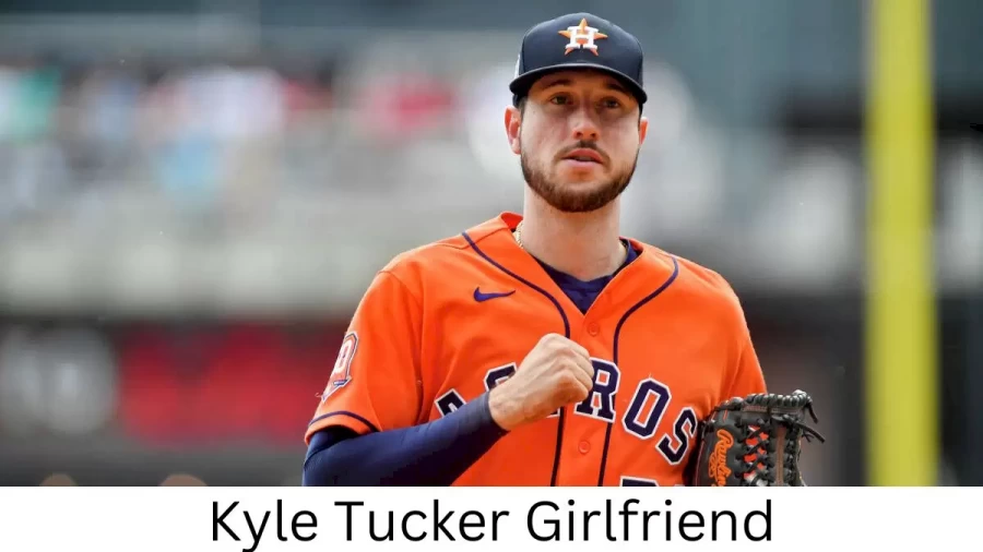 Kyle Tucker Girlfriend 2022 Does Kyle Tucker Have A Girlfriend