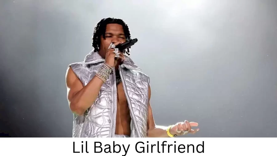 Lil Baby Girlfriend 2022 Does Lil Baby Have A Girlfriend