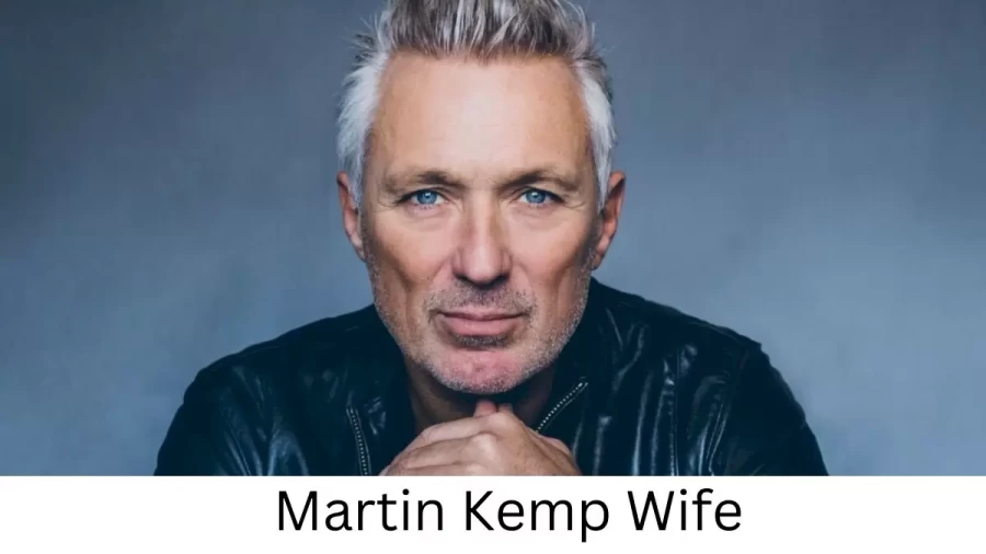 Martin Kemp Wife Who is Martin Kemp Wife?