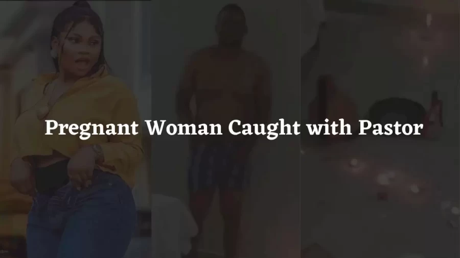 Pregnant Woman Caught with Pastor How Husband Caught Pregnant Wife in Bed with Prophet?