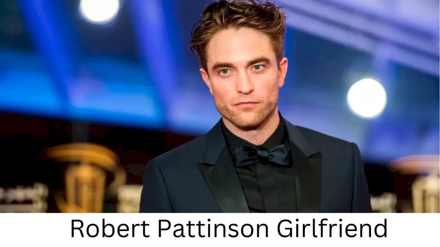 Robert Pattinson Girlfriend 2022 Does Robert Pattinson Have A Girlfriend