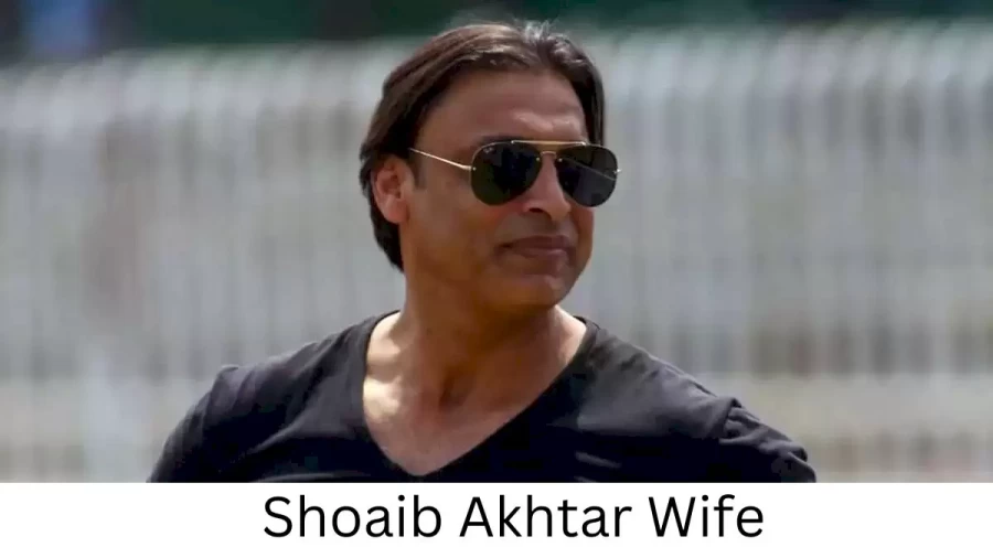 Shoaib Akhtar Wife Who is Shoaib Akhtar Wife?