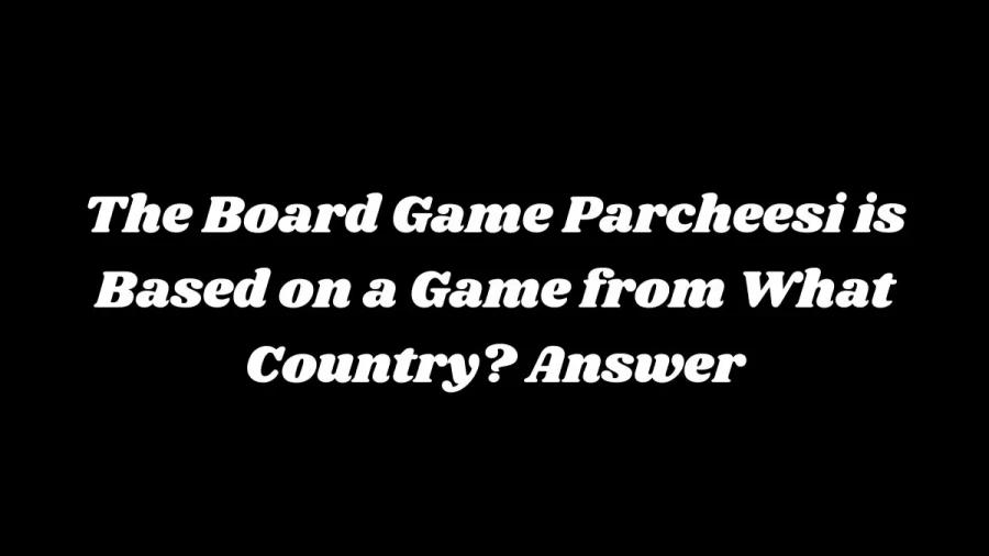 The Board Game Parcheesi is Based on a Game from What Country? Answer