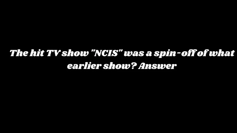 The Hit TV Show NCIS was a Spin-Off of What Earlier Show? Answer