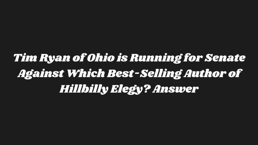 Tim Ryan of Ohio is Running for Senate Against Which Best-Selling Author of Hillbilly Elegy? Answer