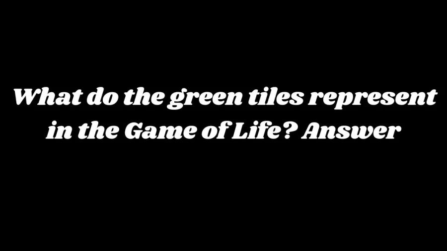 What Do the Green Tiles Represent in the Game of Life? Answer