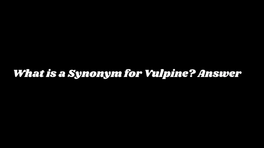 What is a Synonym for Vulpine? Answer