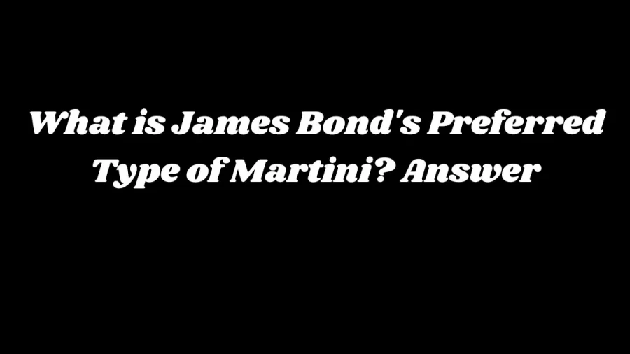 What is James Bonds Preferred Type of Martini? Answer