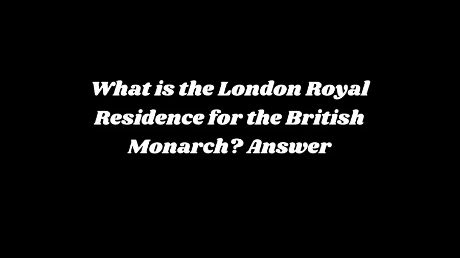 What is the London Royal Residence for the British Monarch? Answer