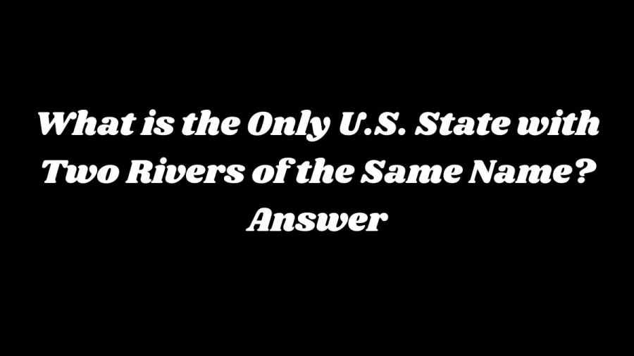 What is the Only U.S. State with Two Rivers of the Same Name? Answer