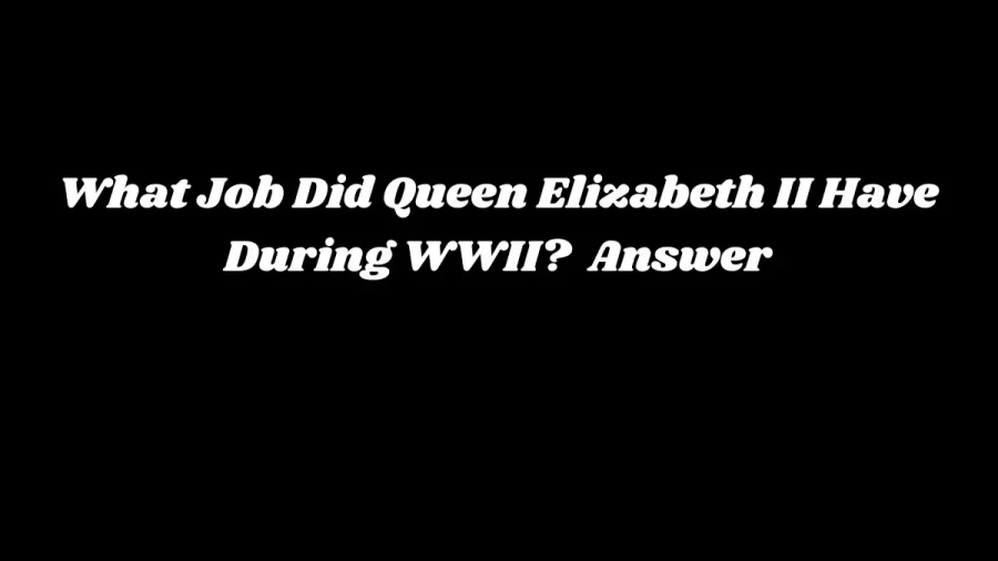 What Job Did Queen Elizabeth II Have During WWII? Answer