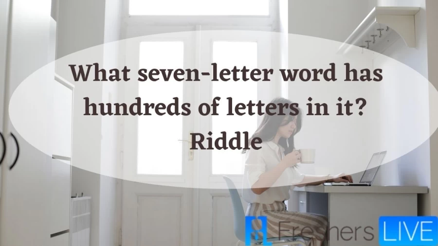 What seven-letter word has hundreds of letters in it? Riddle- Check out the Riddle Answer and Explained