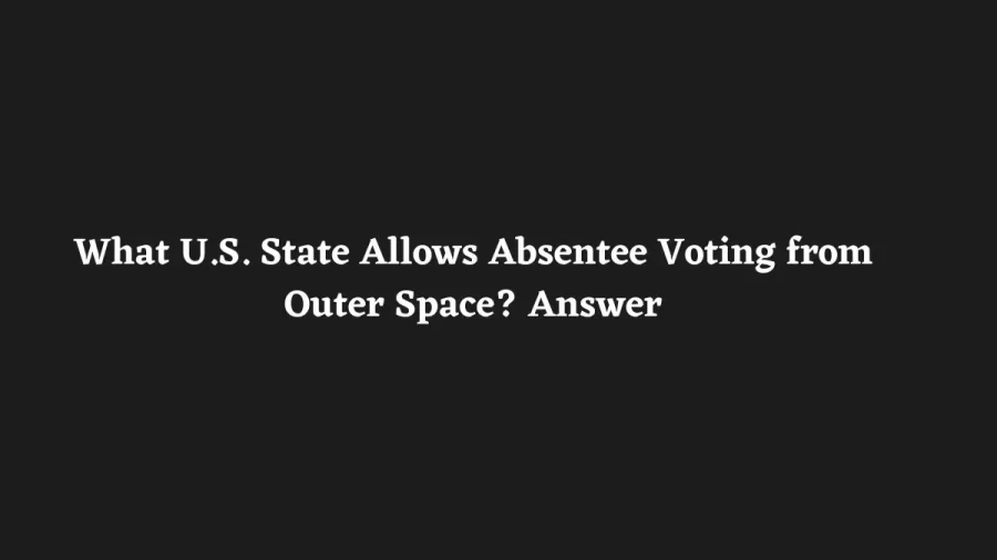 What U.S. State Allows Absentee Voting from Outer Space? Answer