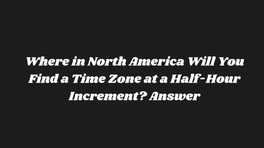 Where in North America Will You Find a Time Zone at a Half-Hour Increment? Answer