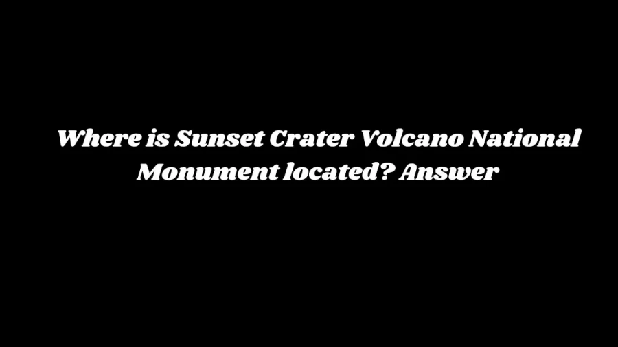 Where is Sunset Crater Volcano National Monument Located? Answer