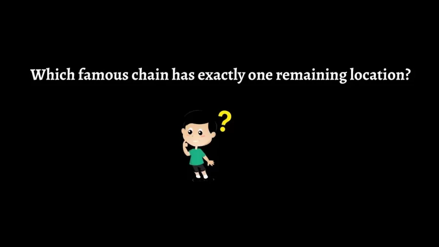 Which Famous Chain has exactly One Remaining Location?