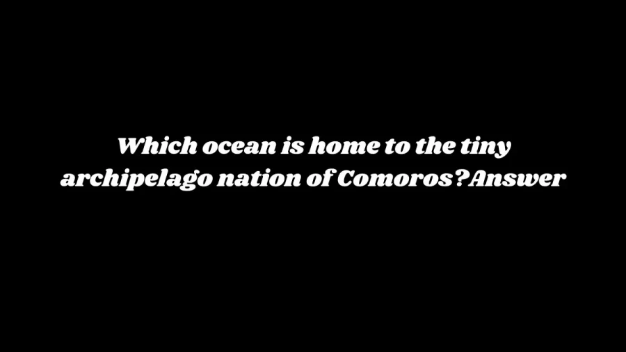 Which Ocean is Home to the Tiny Archipelago Nation of Comoros? Answer