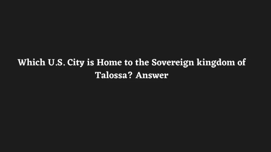 Which U.S. City is Home to the Sovereign kingdom of Talossa? Answer