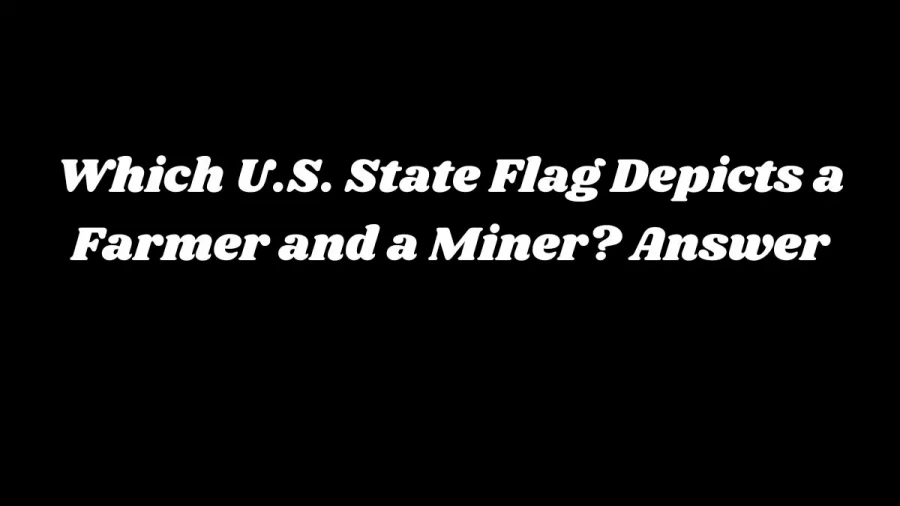 Which U.S. State Flag Depicts a Farmer and a Miner? Answer