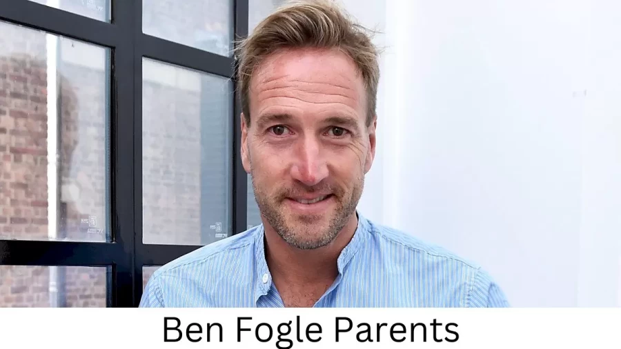 Who are Ben Fogles Parents? Ben Fogle Biography, Parents Name and More