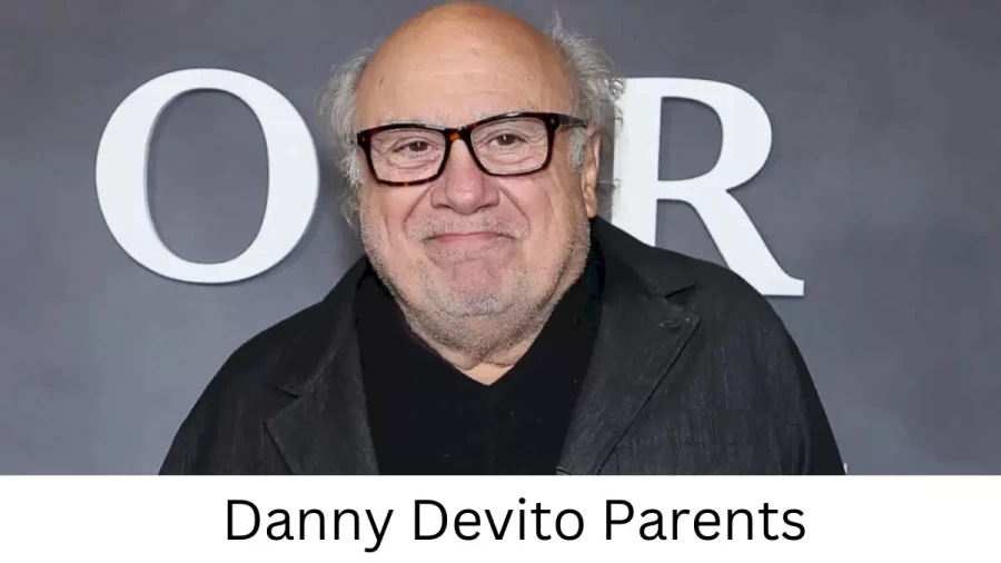 Who are Danny Devitos Parents? Danny Devito Biography, Parents Name and More