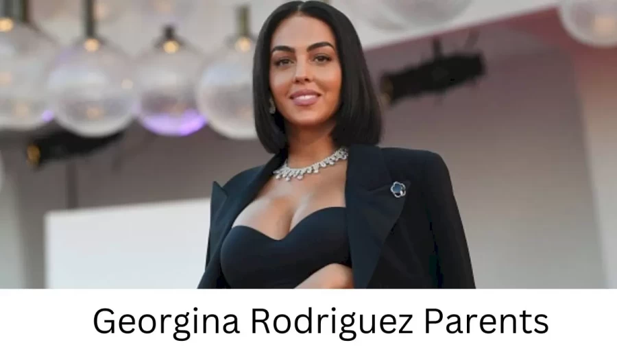 Who are Georgina Rodriguezs Parents? Georgina Rodriguez Biography, Parents Name, Nationality and More