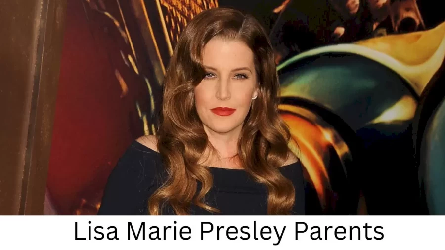 Who are Lisa Marie Presleys Parents? Lisa Marie Presley Biography, Parents Name and More