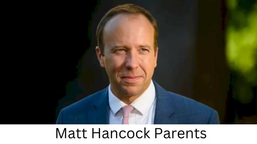 Who are Matt Hancocks Parents? Matt Hancock Biography, Parents Name and More