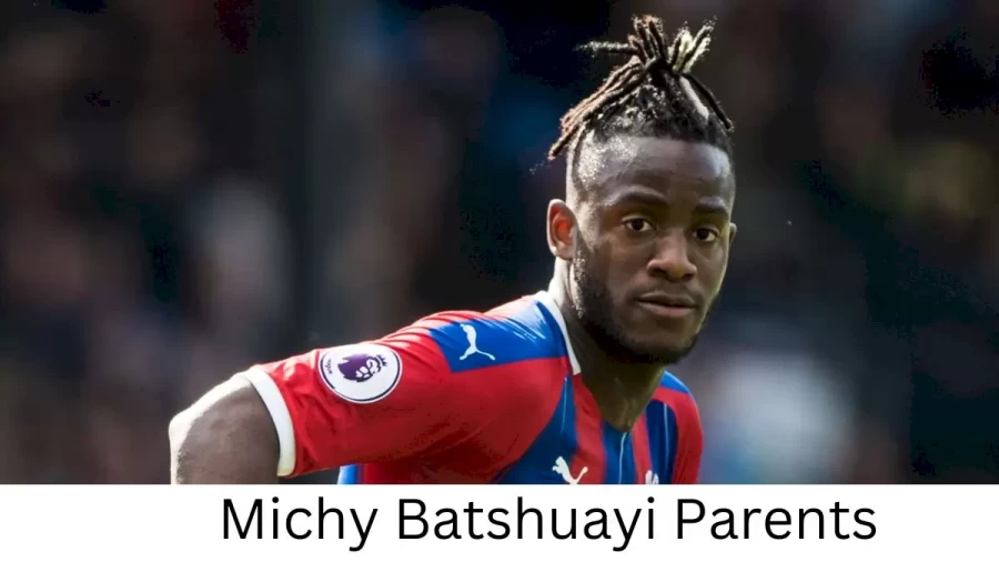 Who are Michy Batshuayis Parents? Michy Batshuayi Biography, Parents Name, Nationality and More