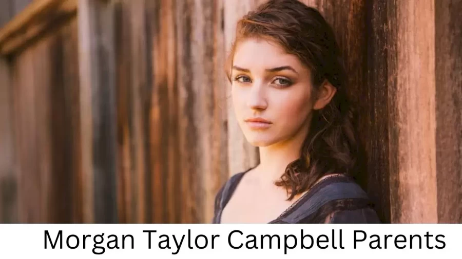 Who are Morgan Taylor Campbells Parents? Morgan Taylor Campbell Biography, Parents Name and More