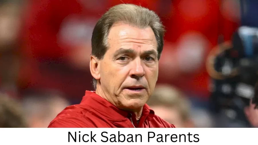 Who are Nick Sabans Parents? Nick Saban Biography, Parents Name and More