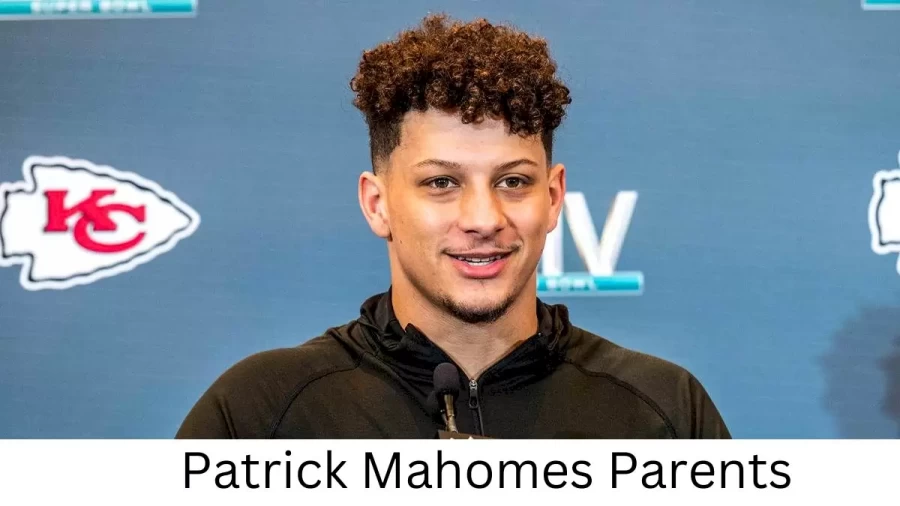 Who are Patrick Mahomess Parents? Patrick Mahomes Biography, Parents Name and More