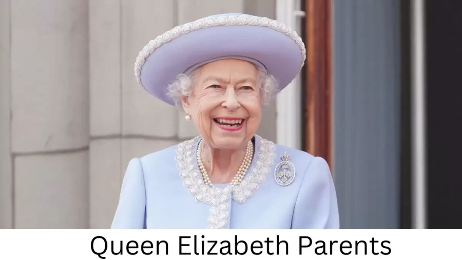 Who are Queen Elizabeths Parents? Queen Elizabeth Biography, Parents Name, Nationality and More