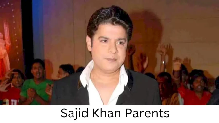 Who are Sajid Khans Parents? Sajid Khan Biography, Parents Name, Nationality and More