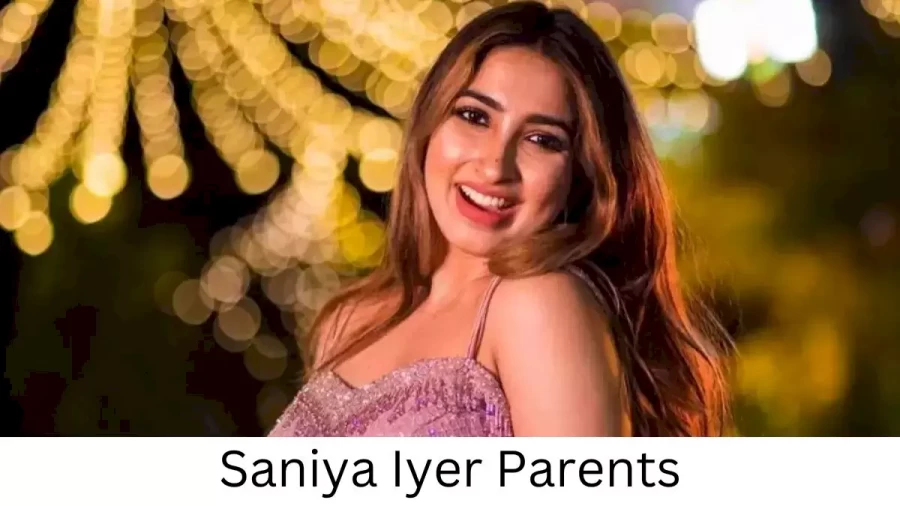 Who are Saniya Iyers Parents? Saniya Iyer Biography, Parents Name and More