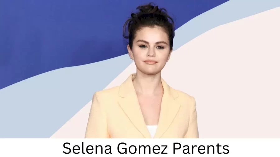 Who are Selena Gomezs Parents? Selena Gomez Biography, Parents Name, Nationality and More