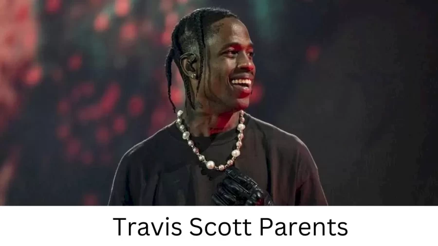 Who are Travis Scotts Parents? Travis Scott Biography, Parents Name and More