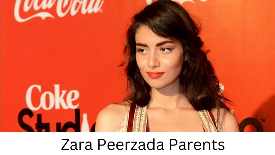 Who are Zara Peerzads Parents? Zara Peerzad Biography, Parents Name, Nationality and More