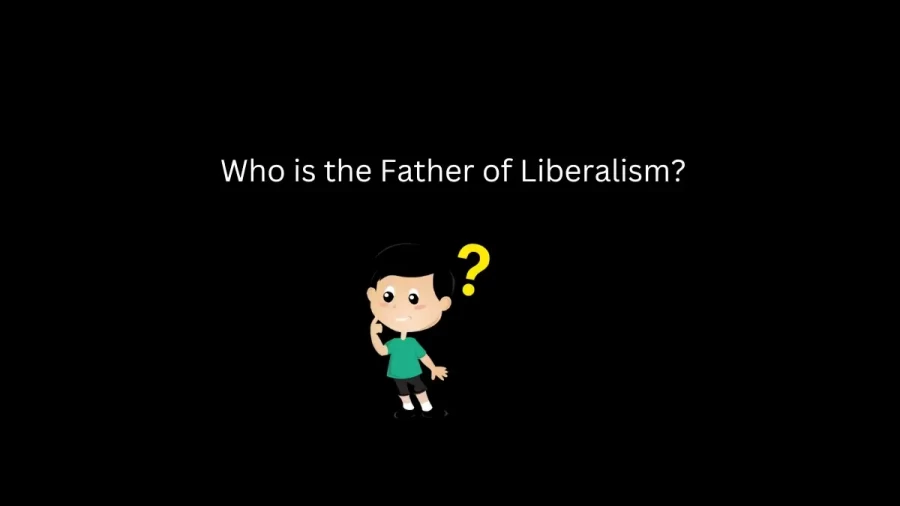 Who is the Father of Liberalism?