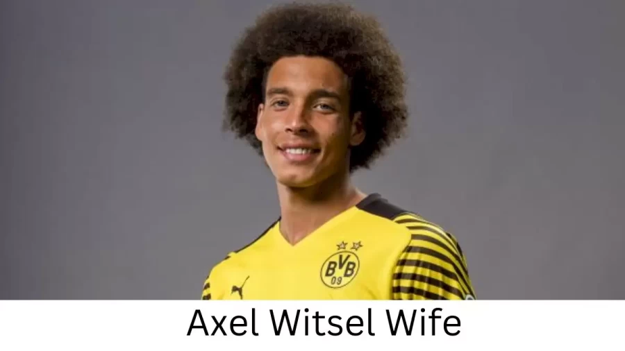 Axel Witsel Wife Who is Axel Witsel Wife?