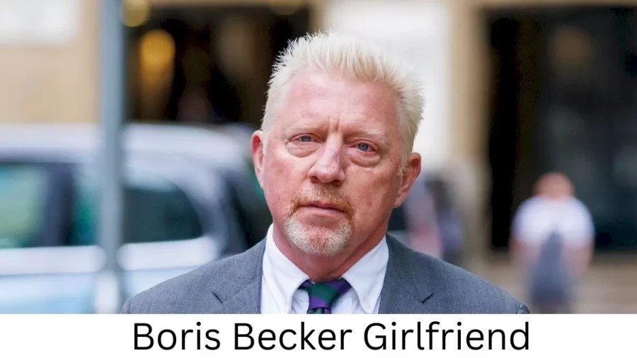 Boris Becker Girlfriend 2022, Who is Boris Beckers Girlfriend?