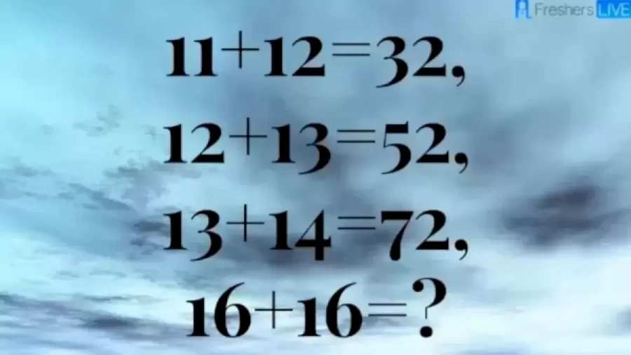 Brain Teaser Tricky Math Puzzle: If 11+12=32, 12+13=52, 13+14=72, 16+16=?