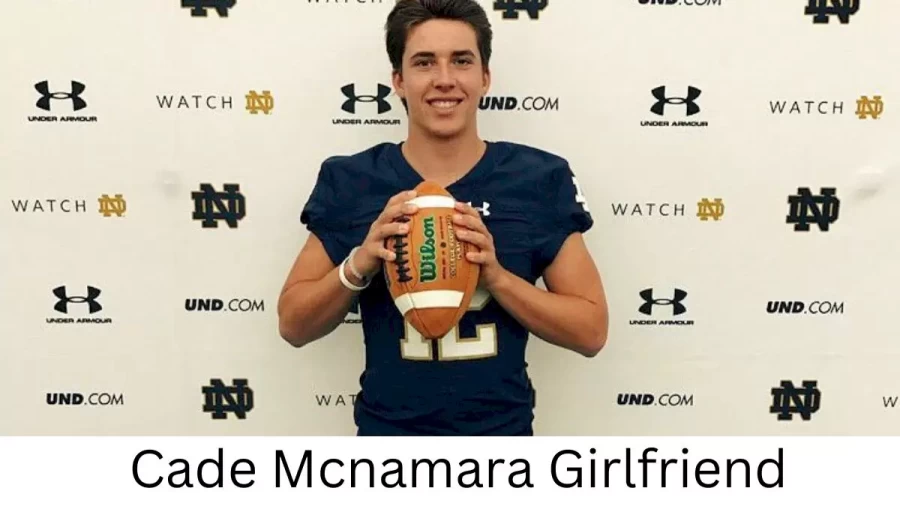 Cade Mcnamara Girlfriend 2022, Who is Cade Mcnamaras Girlfriend?