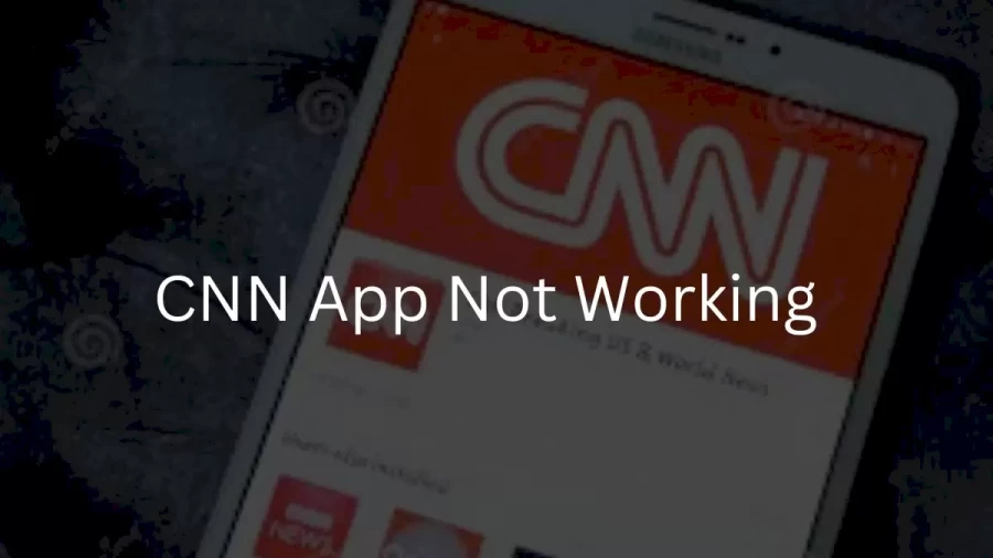 CNN App Not Working How to Fix CNN App Not Working Issue?