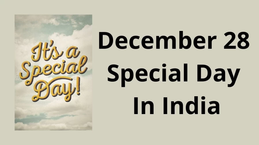 December 28 Special Day in India, What Special Day Celebrated on 28 December?